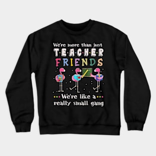 Were More Than Teacher Friends Like A Really Small Gang Tee Crewneck Sweatshirt